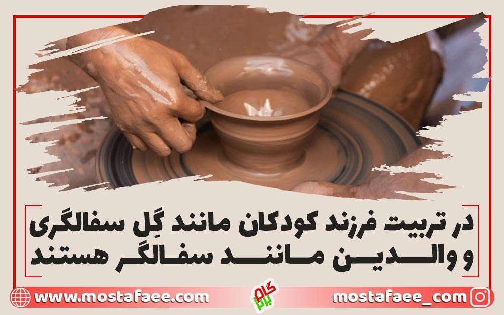 والدین در تربیت فرزند مانند سفالگران هستند